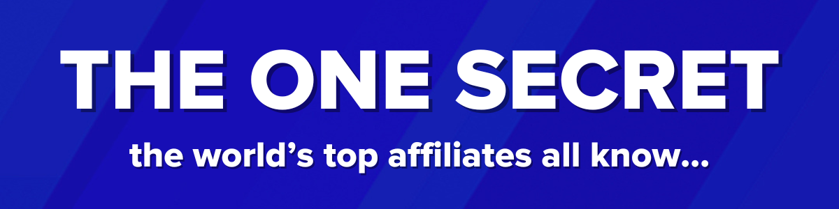 The One Secret the Worlds Top Affiliates All Know